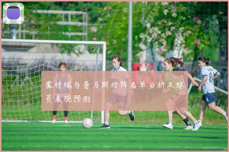 蒙特瑞与普马斯对阵名单分析及球员表现预测