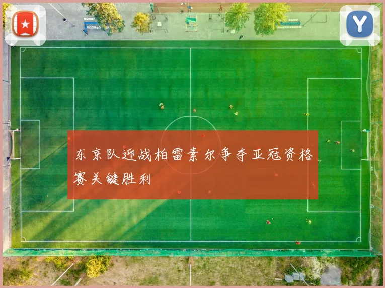 东京队迎战柏雷素尔争夺亚冠资格赛关键胜利
